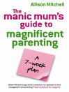 The Manic Mum's Guide To Magnificent Parenting (eBook): A 7-Week Plan